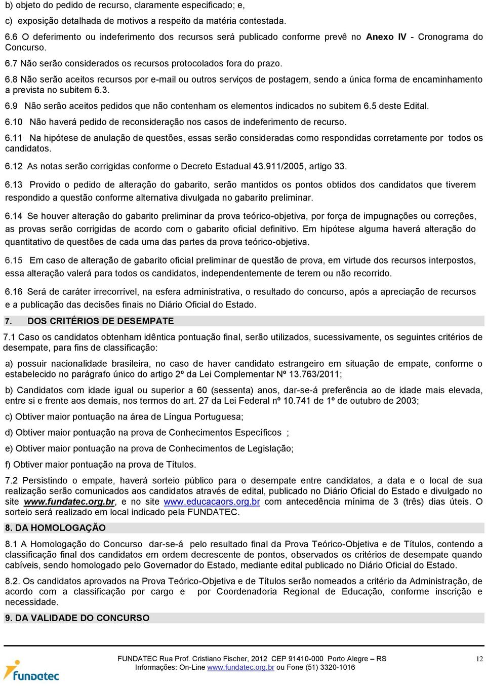 7 Não serão considerados os recursos protocolados fora do prazo. 6.