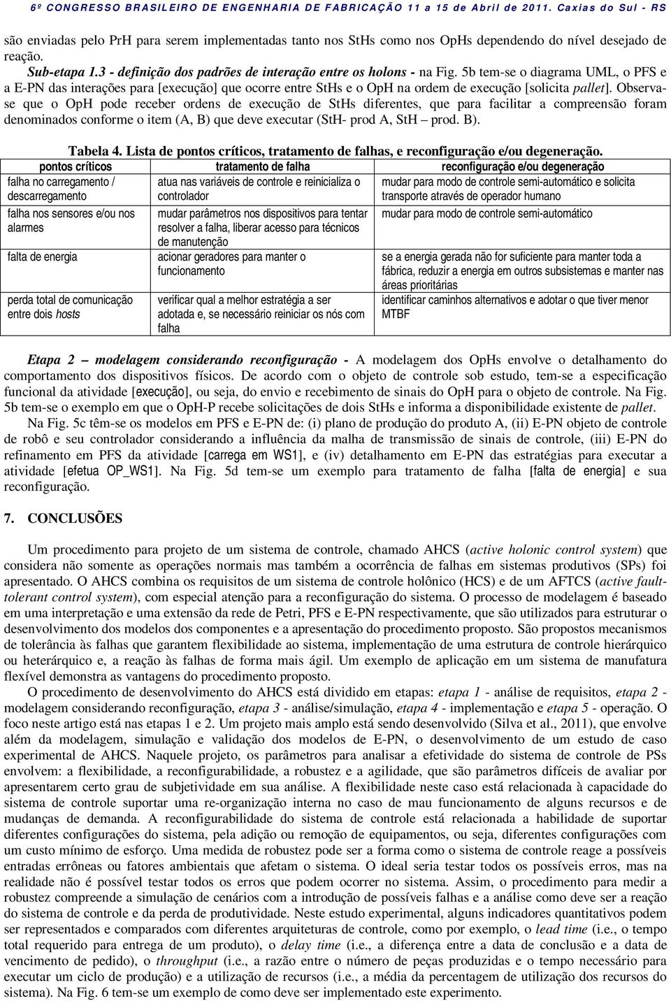 Observase que o pode receber ordens de execução de StHs diferentes, que para facilitar a compreensão foram denominados conforme o item (A, B) que deve executar (StH- prod A, StH prod. B). Tabela 4.