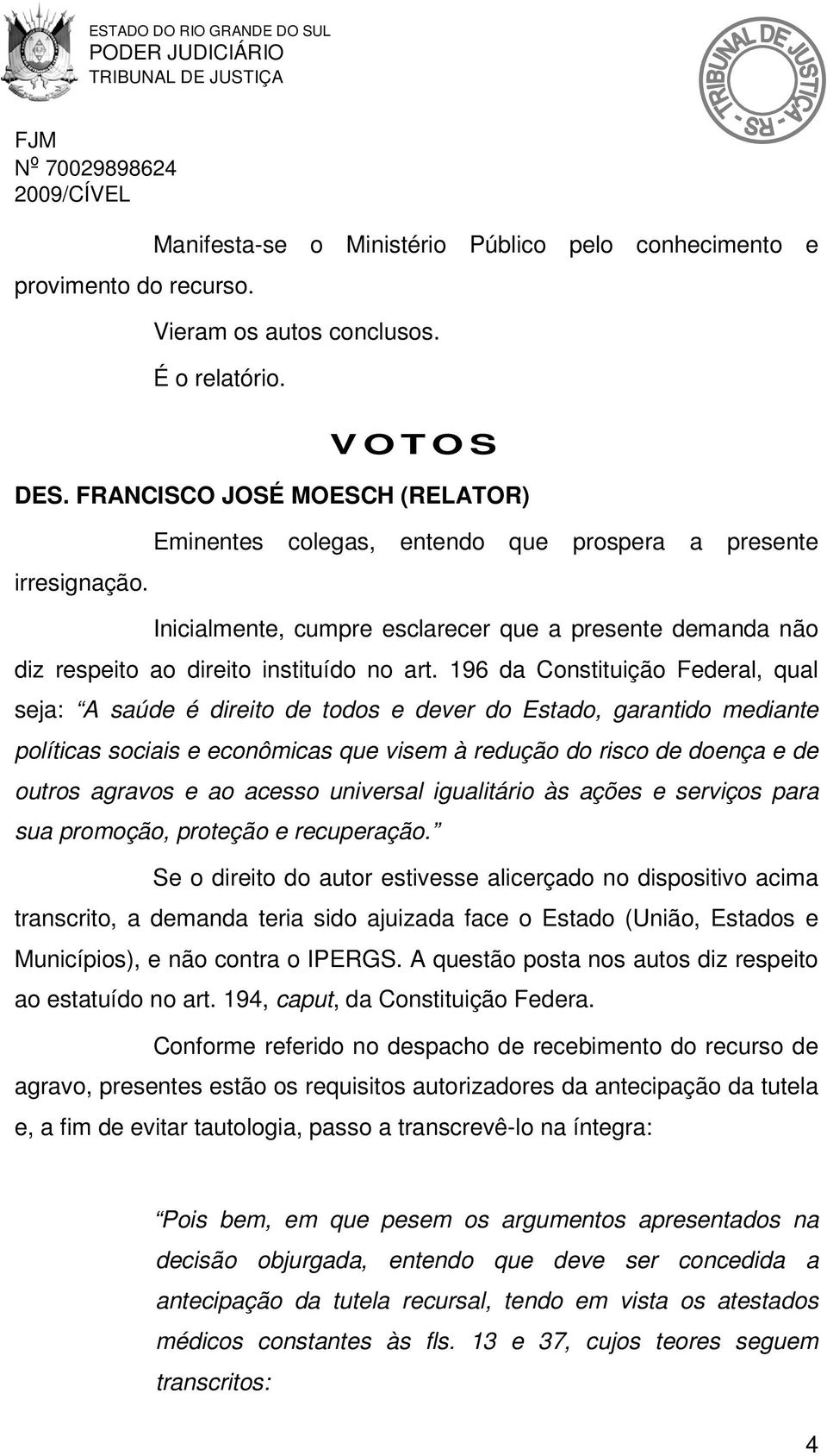 196 da Constituição Federal, qual seja: A saúde é direito de todos e dever do Estado, garantido mediante políticas sociais e econômicas que visem à redução do risco de doença e de outros agravos e ao