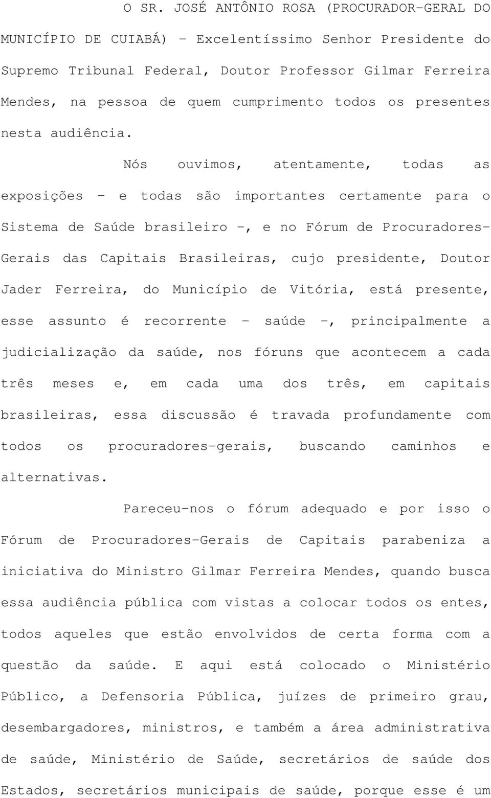 Nós ouvimos, atentamente, todas as exposições e todas são importantes certamente para o Sistema de Saúde brasileiro -, e no Fórum de Procuradores- Gerais das Capitais Brasileiras, cujo presidente,