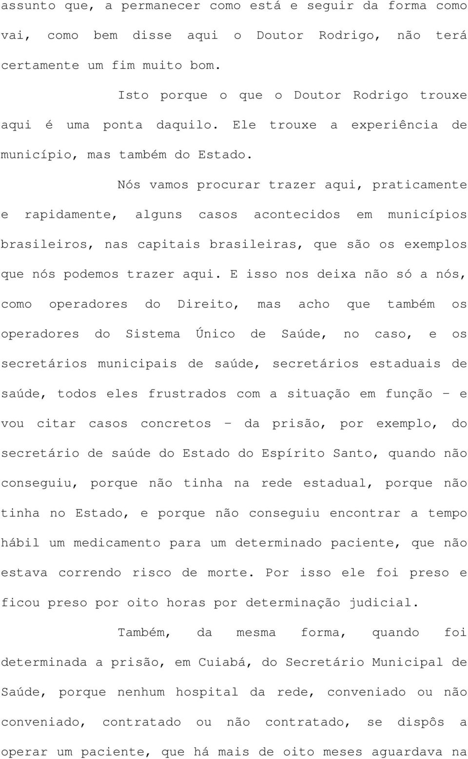 Nós vamos procurar trazer aqui, praticamente e rapidamente, alguns casos acontecidos em municípios brasileiros, nas capitais brasileiras, que são os exemplos que nós podemos trazer aqui.