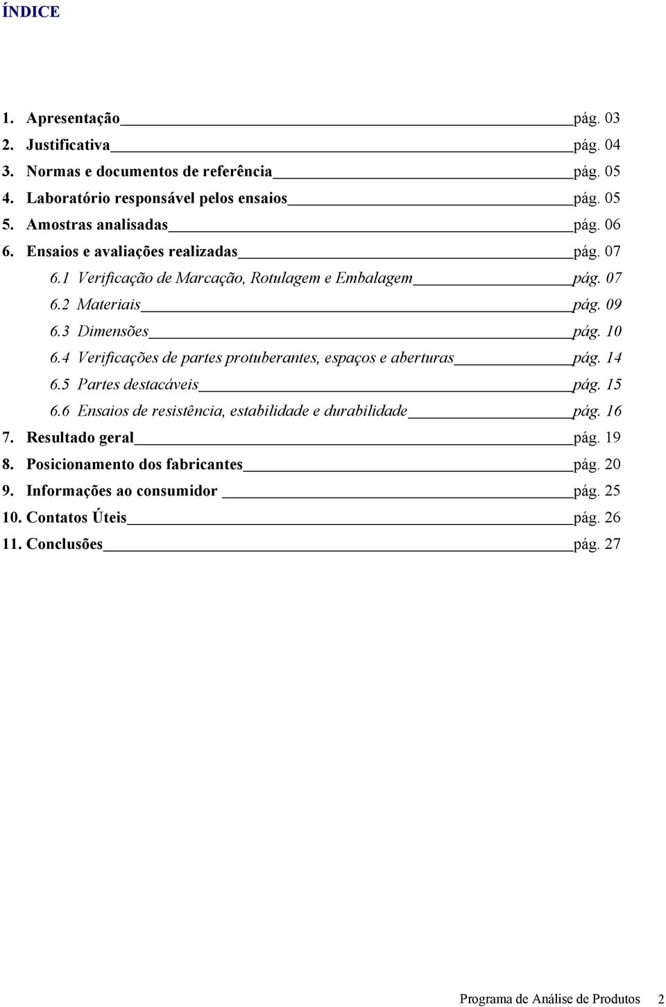 10 6.4 Verificações de partes protuberantes, espaços e aberturas pág. 14 6.5 Partes destacáveis pág. 15 6.6 Ensaios de resistência, estabilidade e durabilidade pág. 16 7.