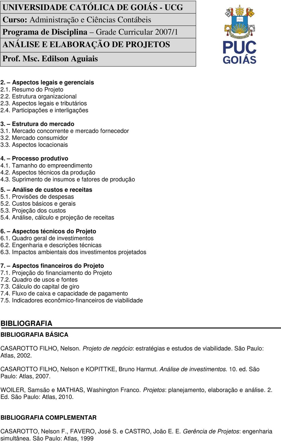 Análise de custos e receitas 5.1. Provisões de despesas 5.2. Custos básicos e gerais 5.3. Projeção dos custos 5.4. Análise, cálculo e projeção de receitas 6. Aspectos técnicos do Projeto 6.1. Quadro geral de investimentos 6.