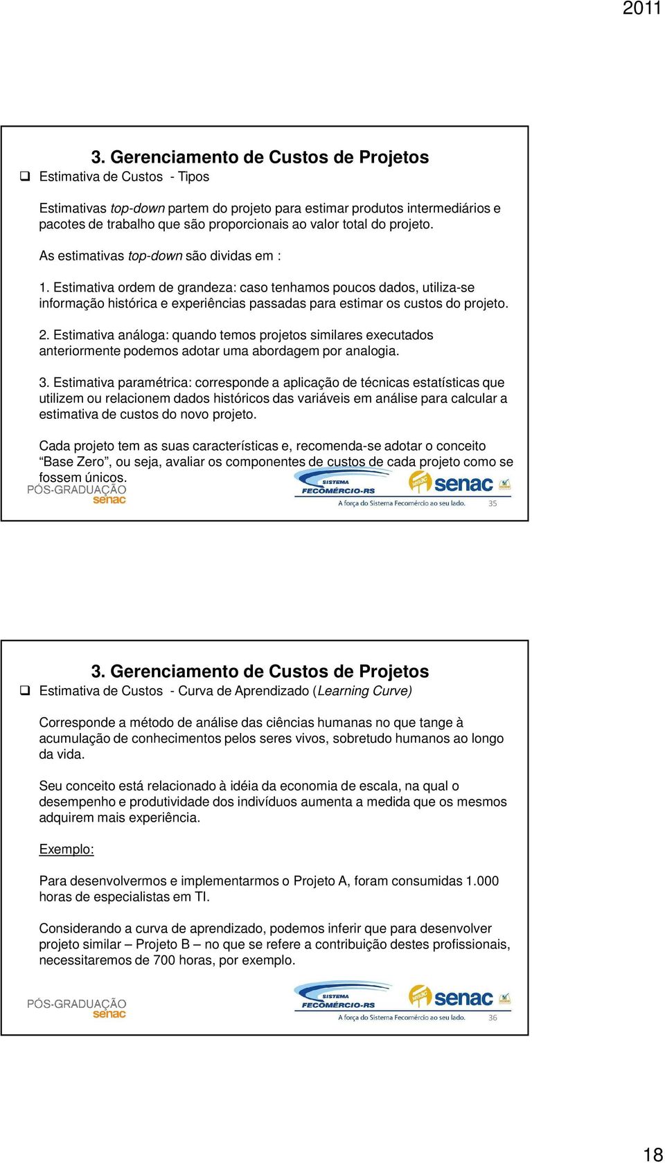 Estimativa ordem de grandeza: caso tenhamos poucos dados, utiliza-se informação histórica e experiências passadas para estimar os custos do projeto. 2.