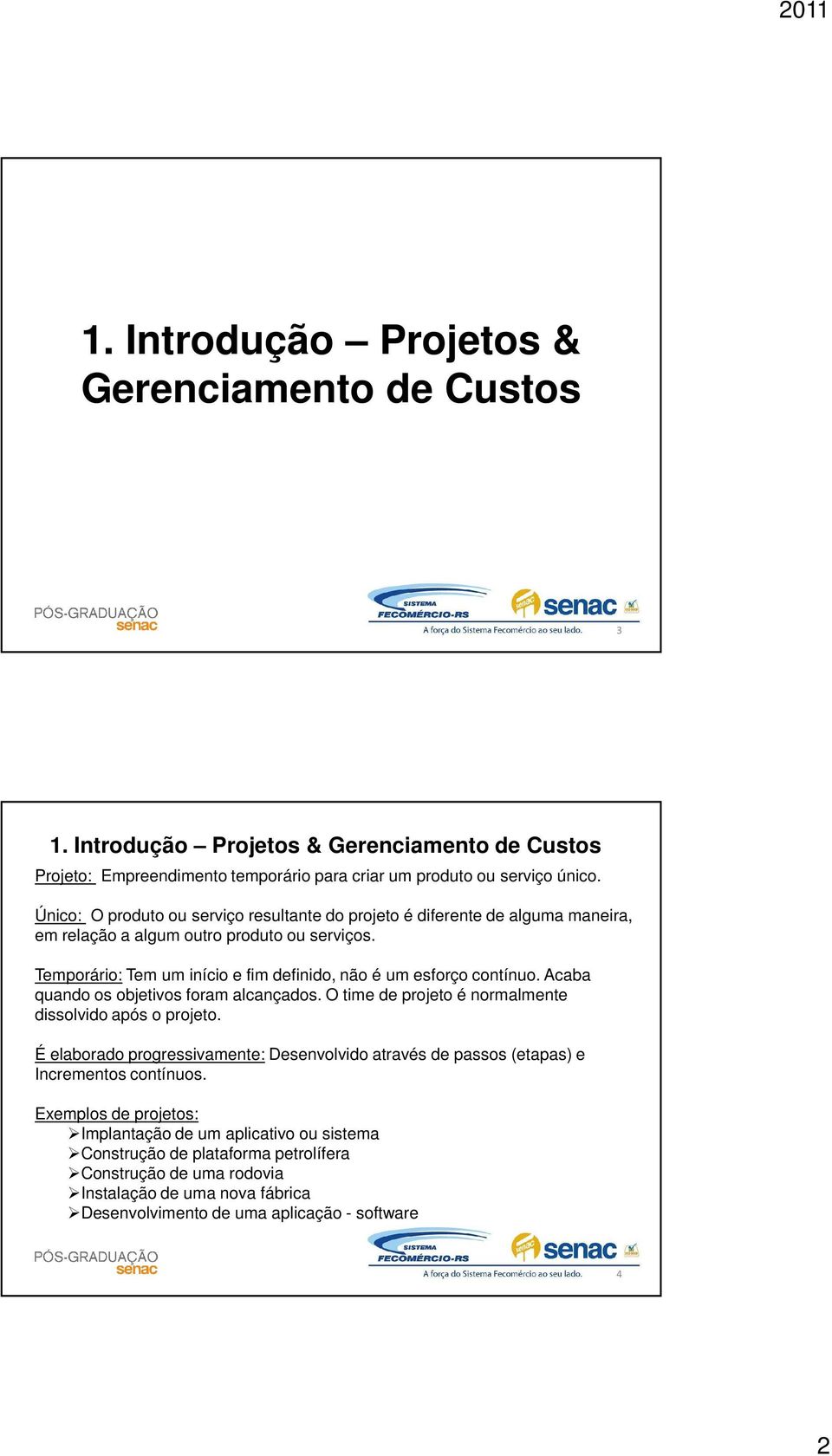 Temporário: Tem um início e fim definido, não é um esforço contínuo. Acaba quando os objetivos foram alcançados. O time de projeto é normalmente dissolvido após o projeto.