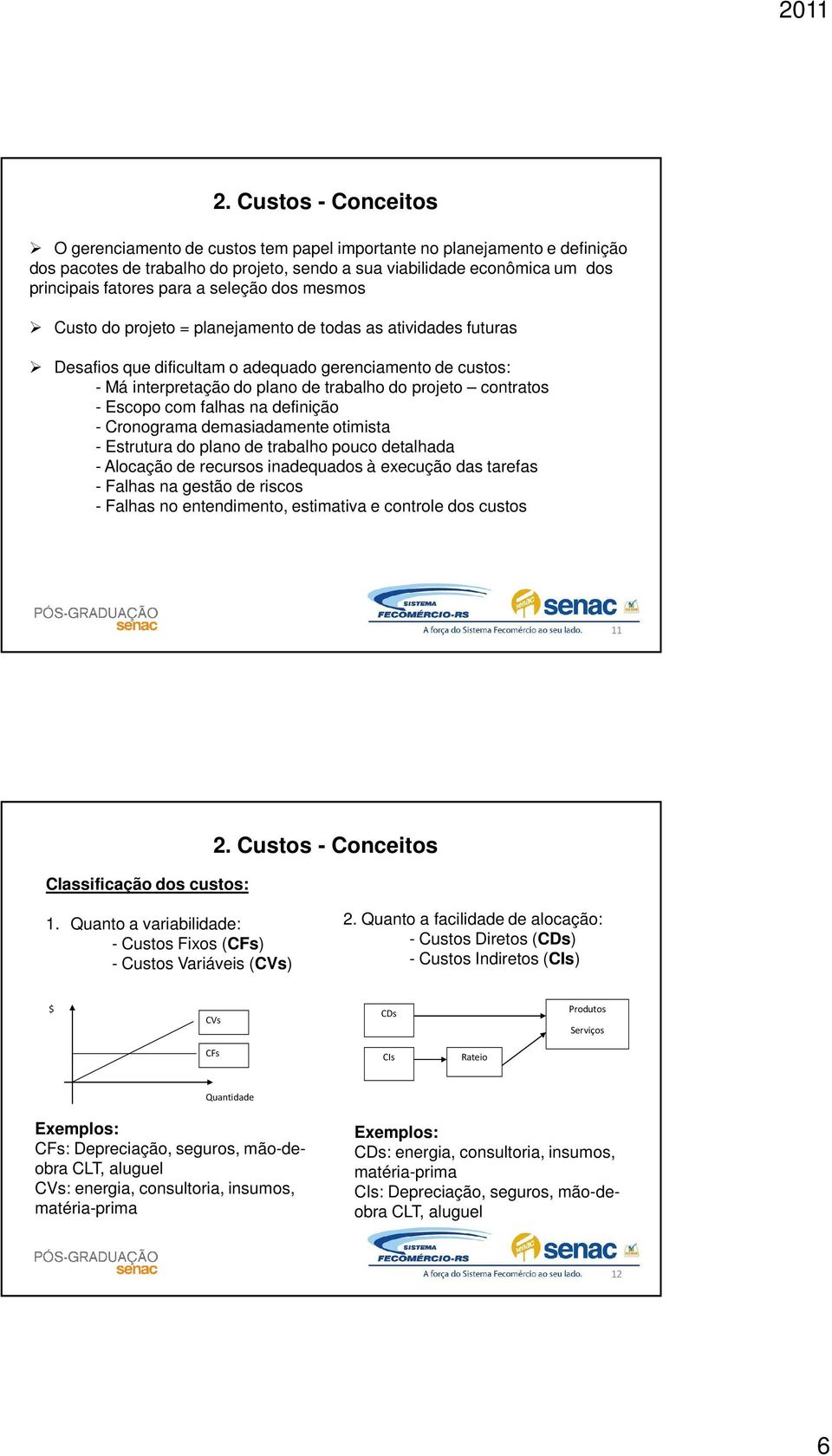 contratos - Escopo com falhas na definição - Cronograma demasiadamente otimista - Estrutura do plano de trabalho pouco detalhada - Alocação de recursos inadequados à execução das tarefas - Falhas na