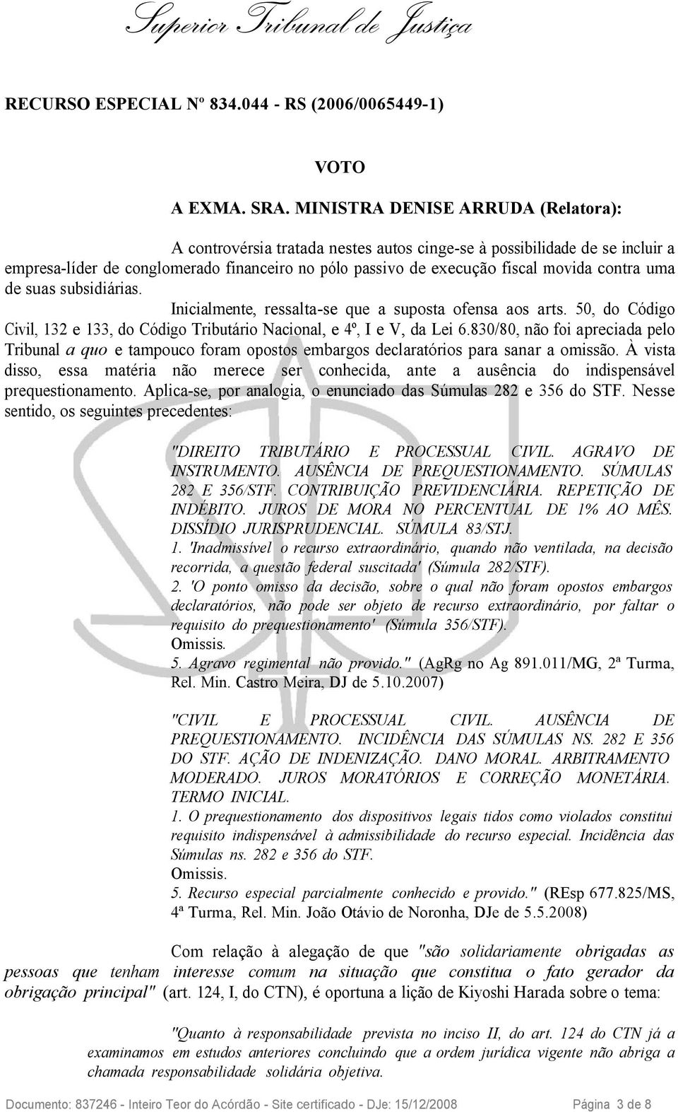 contra uma de suas subsidiárias. Inicialmente, ressalta-se que a suposta ofensa aos arts. 50, do Código Civil, 132 e 133, do Código Tributário Nacional, e 4º, I e V, da Lei 6.