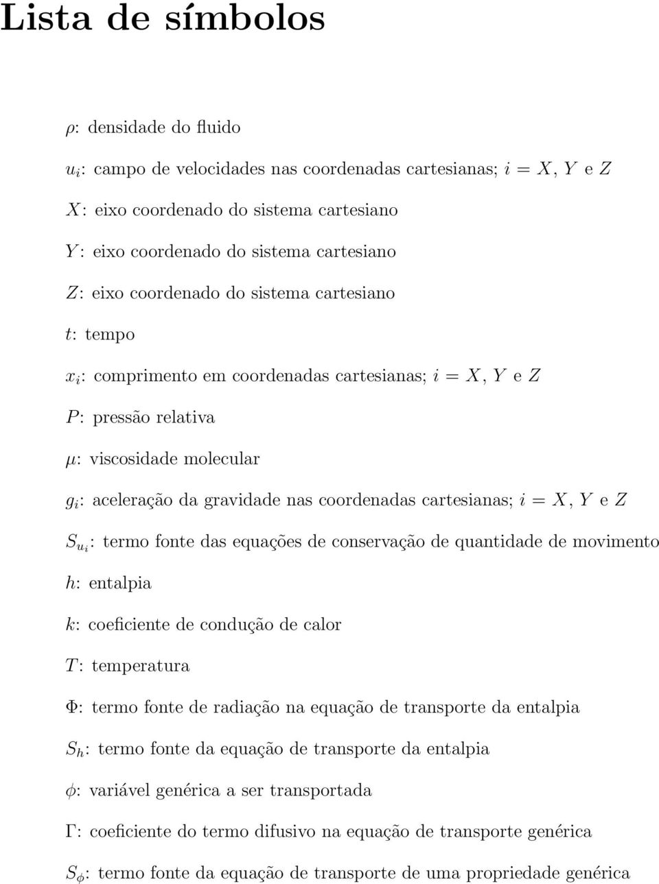 cartesianas; i = X, Y e Z S ui : termo fonte das equações de conservação de quantidade de movimento h: entalpia k: coeficiente de condução de calor T : temperatura Φ: termo fonte de radiação na