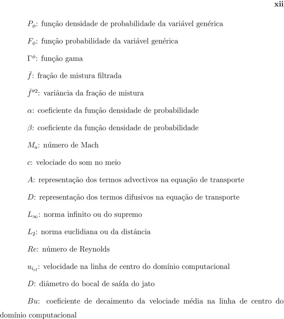 advectivos na equação de transporte D: representação dos termos difusivos na equação de transporte L : norma infinito ou do supremo L 2 : norma euclidiana ou da distância Re: número de