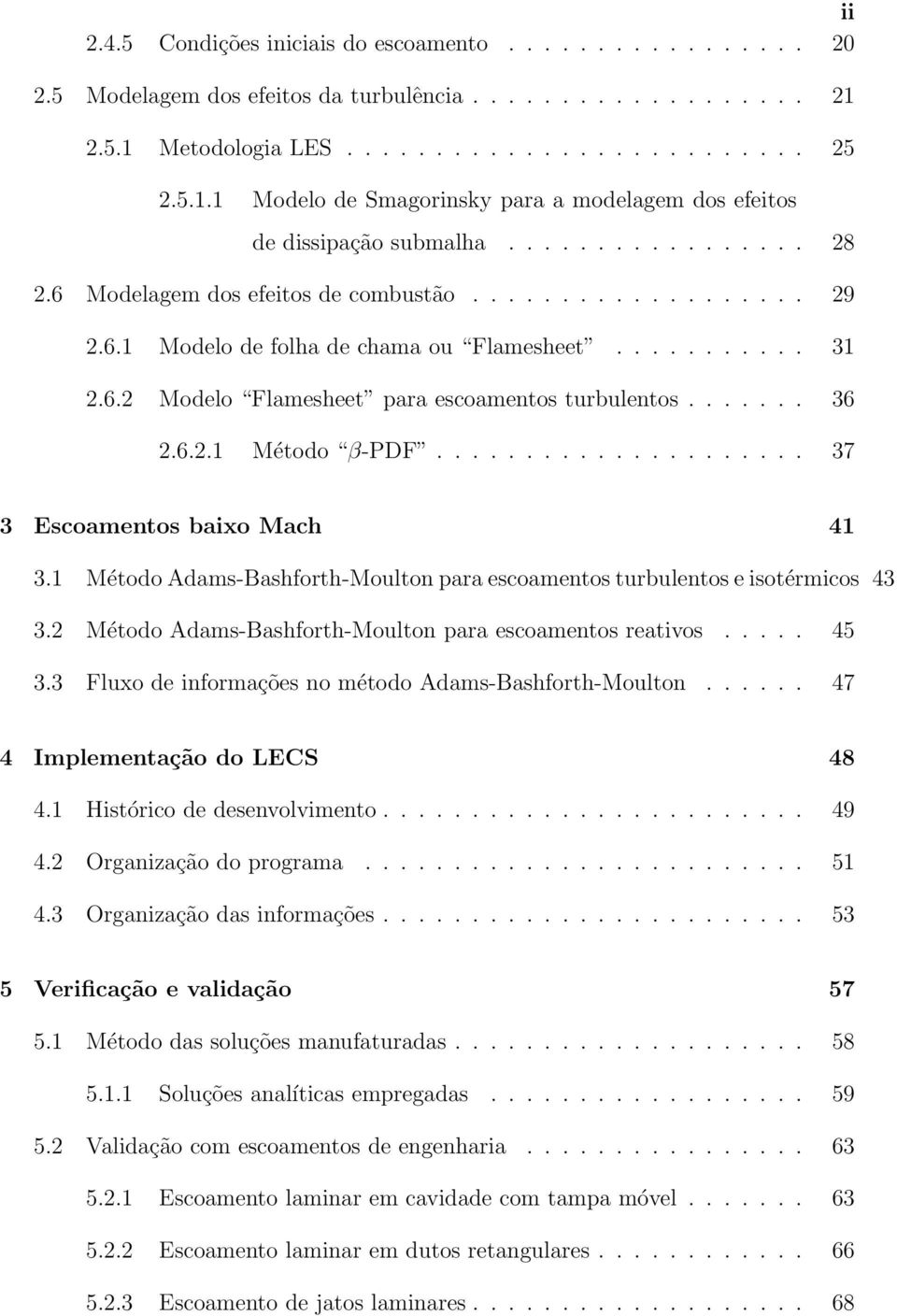 6.1 Modelo de folha de chama ou Flamesheet........... 31 2.6.2 Modelo Flamesheet para escoamentos turbulentos....... 36 2.6.2.1 Método β-pdf..................... 37 3 Escoamentos baixo Mach 41 3.