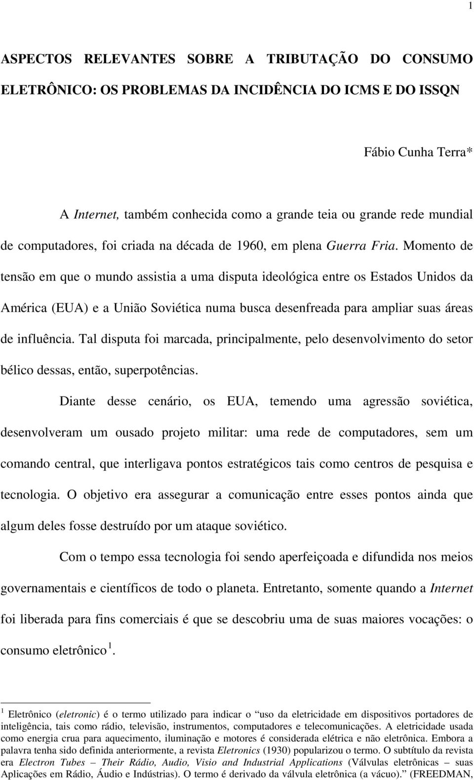 Momento de tensão em que o mundo assistia a uma disputa ideológica entre os Estados Unidos da América (EUA) e a União Soviética numa busca desenfreada para ampliar suas áreas de influência.