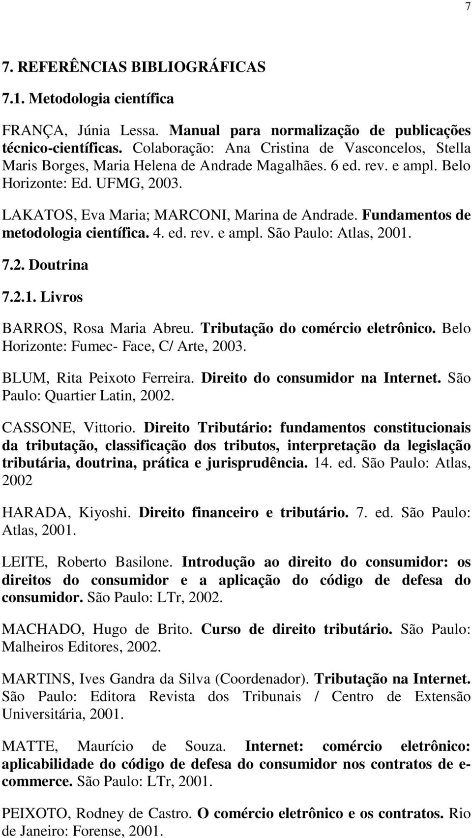 Fundamentos de metodologia científica. 4. ed. rev. e ampl. São Paulo: Atlas, 2001. 7.2. Doutrina 7.2.1. Livros BARROS, Rosa Maria Abreu. Tributação do comércio eletrônico.