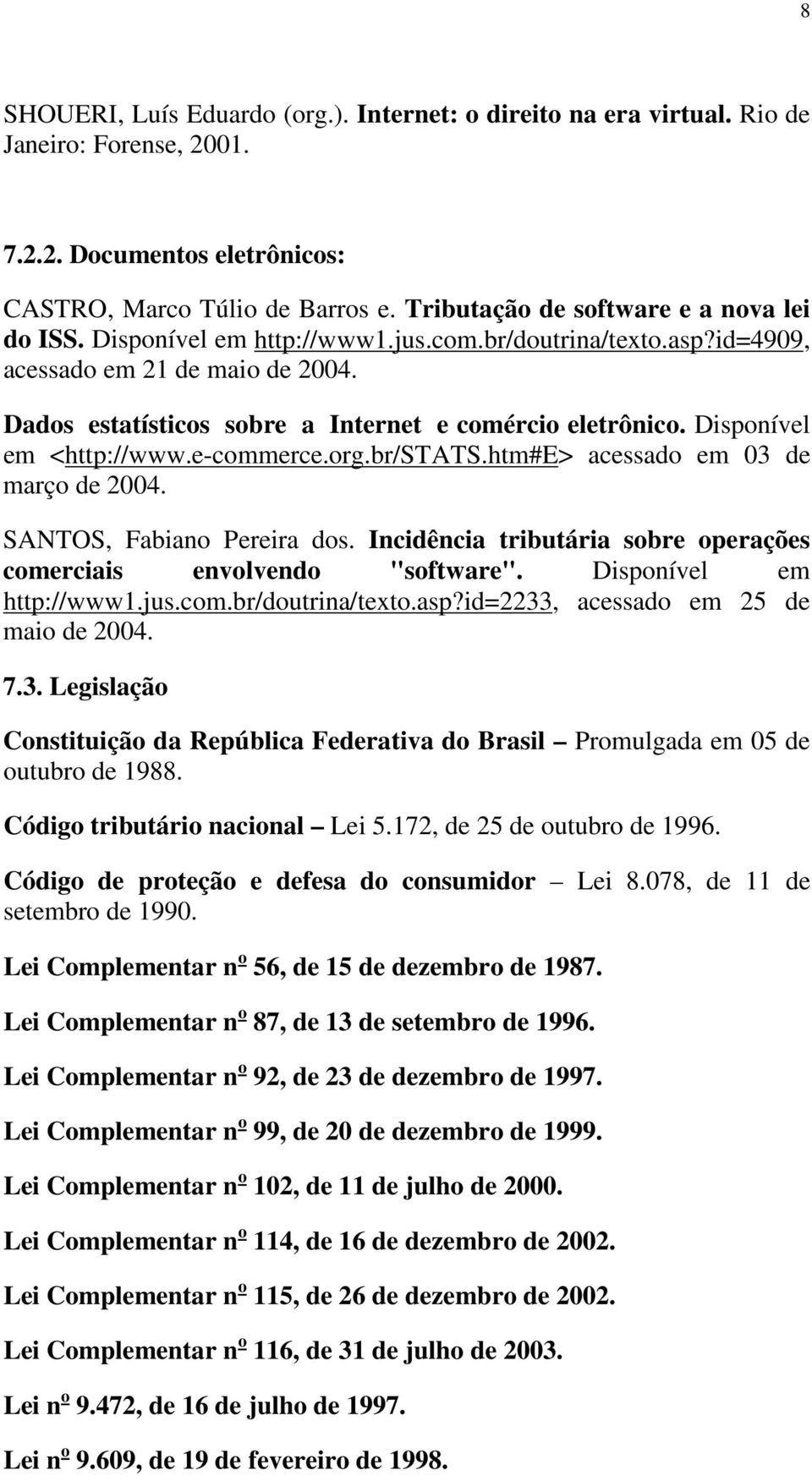 Disponível em <http://www.e-commerce.org.br/stats.htm#e> acessado em 03 de março de 2004. SANTOS, Fabiano Pereira dos. Incidência tributária sobre operações comerciais envolvendo "software".