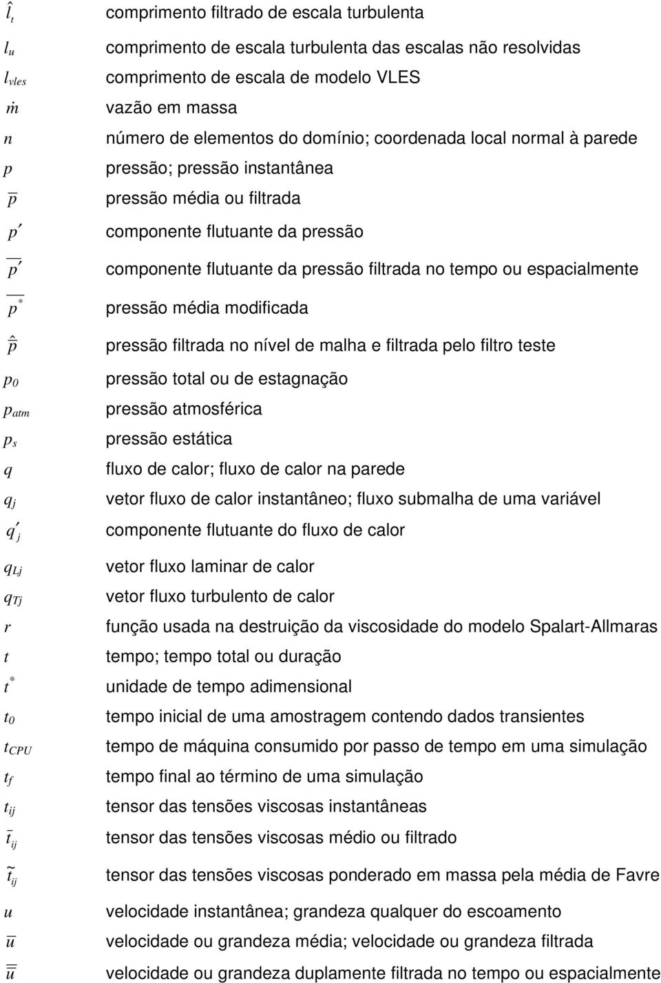 s q q pressão méda modfcada pressão fltrada no nível de malha e fltrada pelo fltro teste pressão total o de estagnação pressão atmosférca pressão estátca flxo de calor; flxo de calor na parede vetor