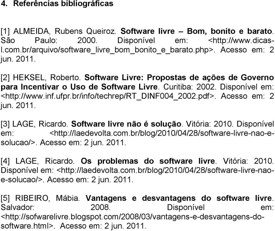 br/info/techrep/rt_dinf004_2002.pdf>. Acesso em: 2 jun. 2011. [3] LAGE, Ricardo. Software livre não é solução. Vitória: 2010. Disponível em: <http://laedevolta.com.