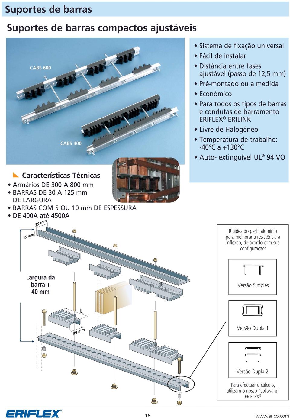 4 VO Características Técnicas Armários DE 300 A 00 mm BARRAS DE 30 A 1 mm DE LARGURA BARRAS COM 5 OU 10 mm DE ESPESSURA DE 400A até 4500A Rigidez do perfil alumínio para melhorar a