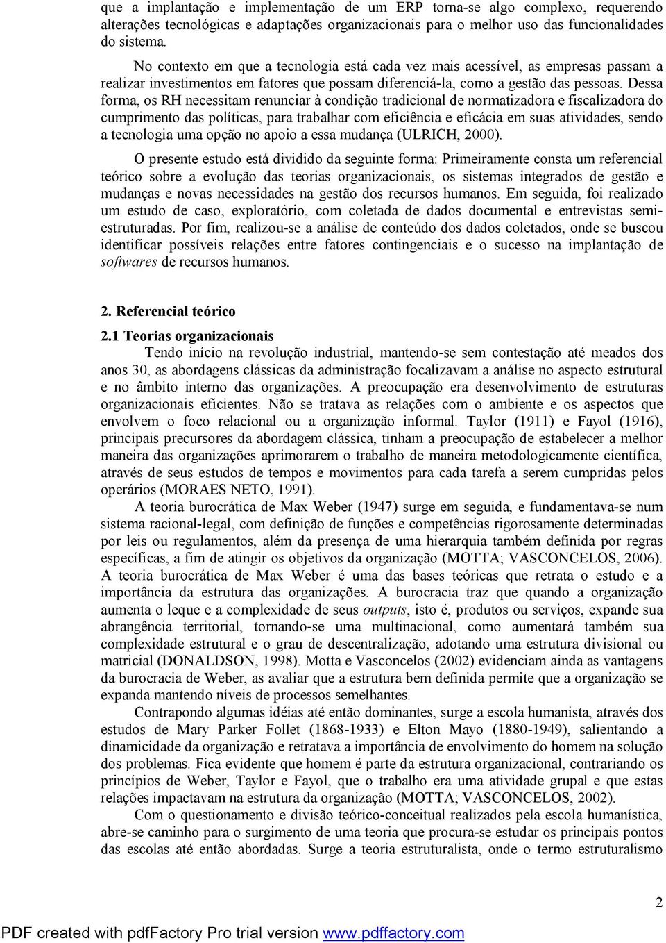 Dessa forma, os RH necessitam renunciar à condição tradicional de normatizadora e fiscalizadora do cumprimento das políticas, para trabalhar com eficiência e eficácia em suas atividades, sendo a