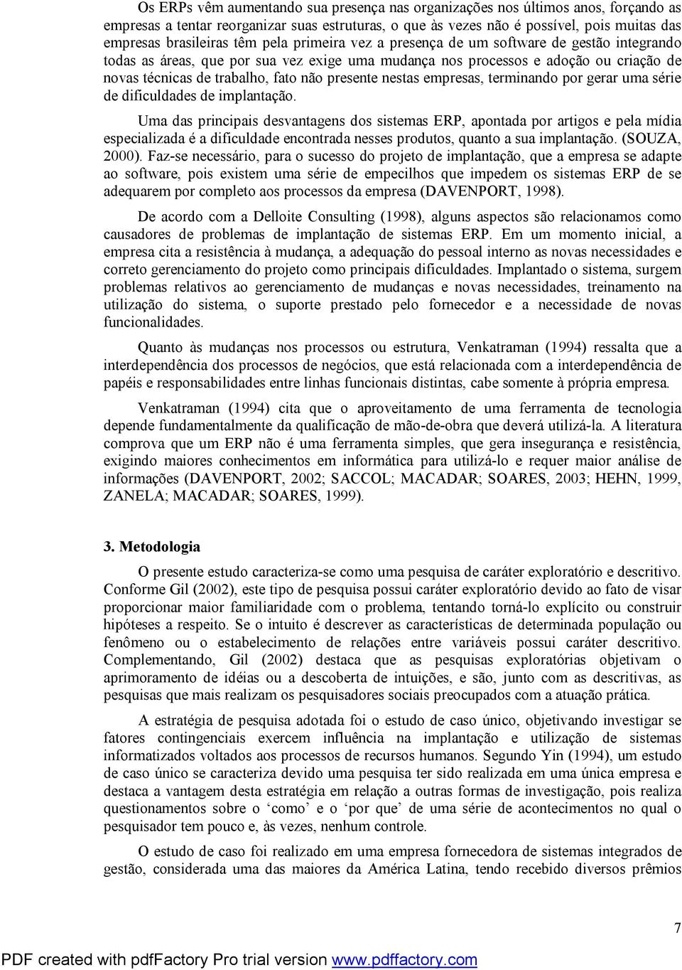 presente nestas empresas, terminando por gerar uma série de dificuldades de implantação.