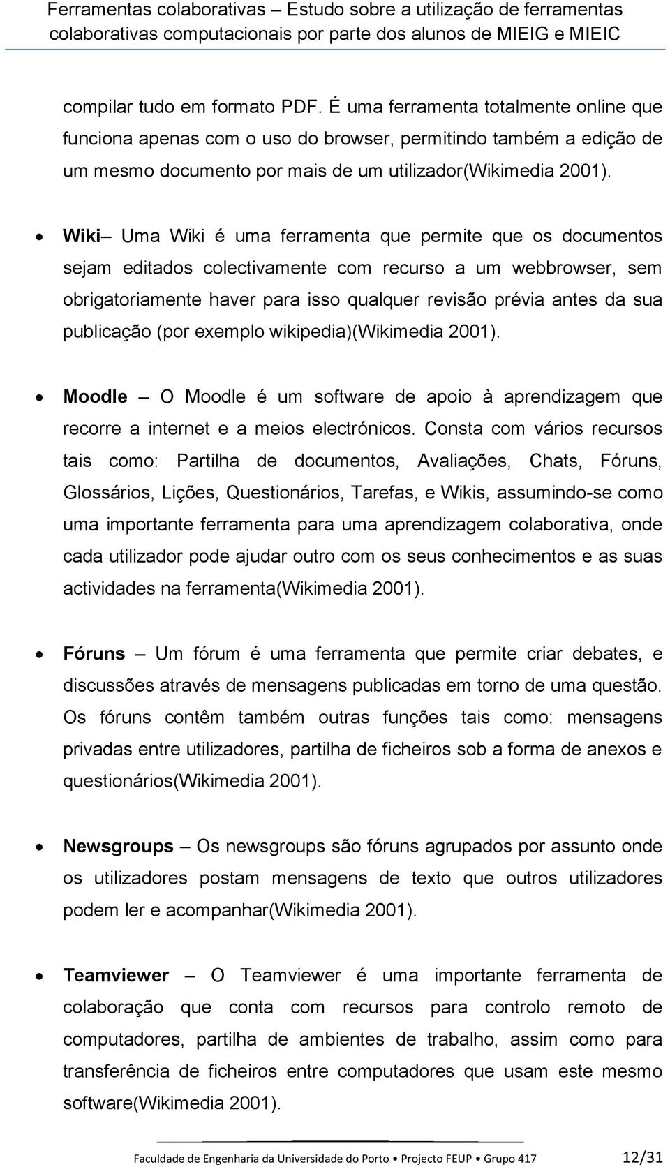 publicação (por exemplo wikipedia)(wikimedia 2001). Moodle O Moodle é um software de apoio à aprendizagem que recorre a internet e a meios electrónicos.