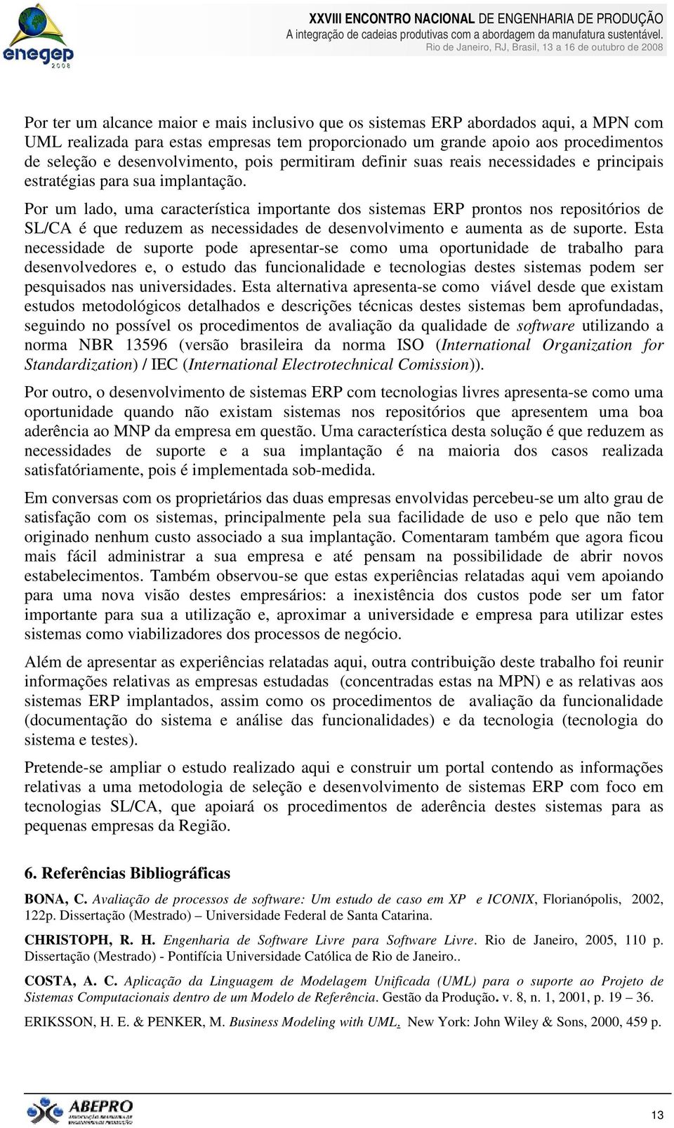 Por um lado, uma característica importante dos sistemas ERP prontos nos repositórios de SL/CA é que reduzem as necessidades de desenvolvimento e aumenta as de suporte.