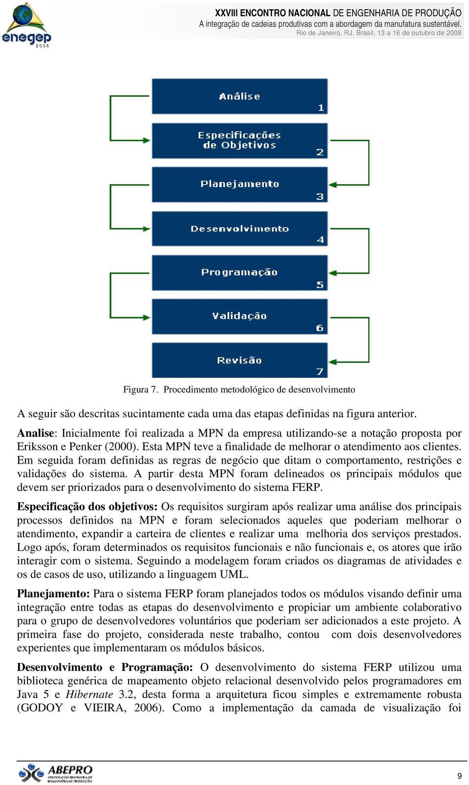 Em seguida foram definidas as regras de negócio que ditam o comportamento, restrições e validações do sistema.