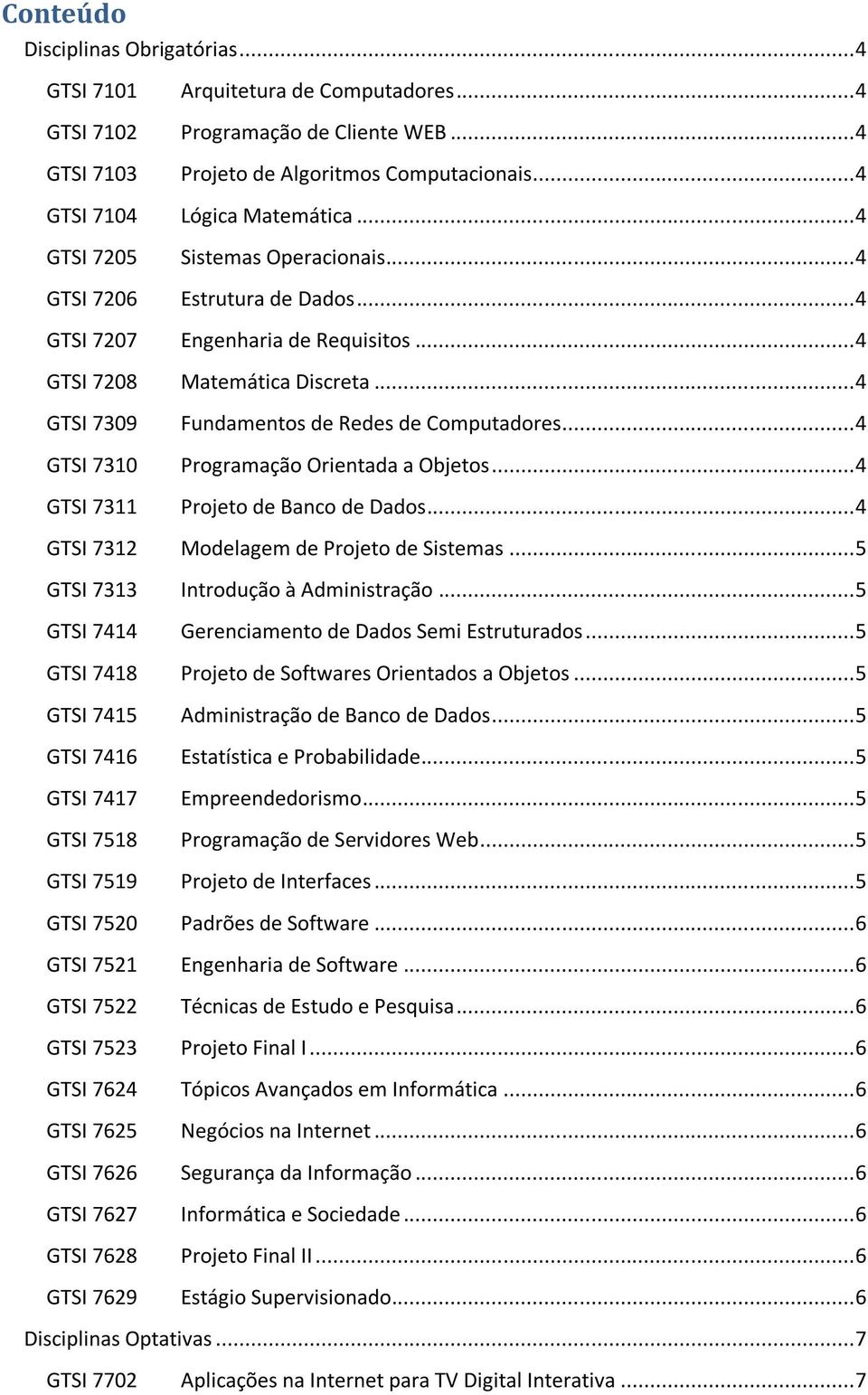 .. 4 GTSI 7309 Fundamentos de Redes de Computadores... 4 GTSI 7310 Programação Orientada a Objetos... 4 GTSI 7311 Projeto de Banco de Dados... 4 GTSI 7312 Modelagem de Projeto de Sistemas.