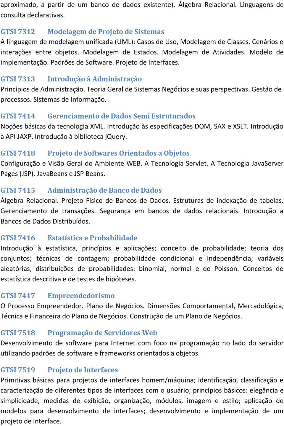 Modelagem de Atividades. Modelo de implementação. Padrões de Software. Projeto de Interfaces. GTSI 7313 Introdução à Administração Princípios de Administração.