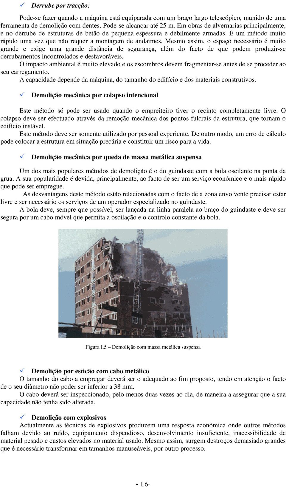 Mesmo assim, o espaço necessário é muito grande e exige uma grande distância de segurança, além do facto de que podem produzir-se derrubamentos incontrolados e desfavoráveis.