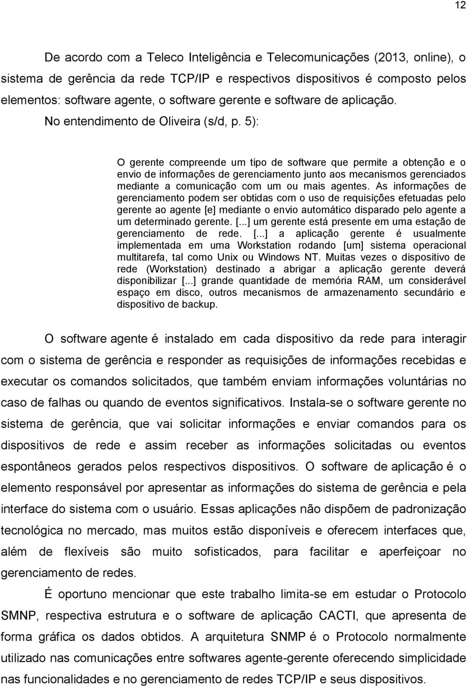 5): O gerente compreende um tipo de software que permite a obtenção e o envio de informações de gerenciamento junto aos mecanismos gerenciados mediante a comunicação com um ou mais agentes.