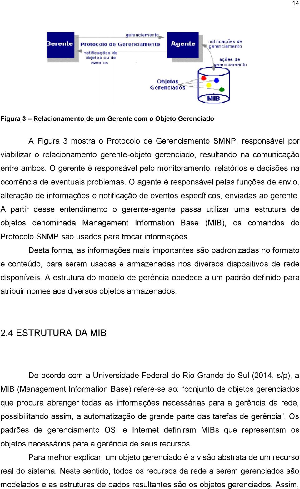 O agente é responsável pelas funções de envio, alteração de informações e notificação de eventos específicos, enviadas ao gerente.