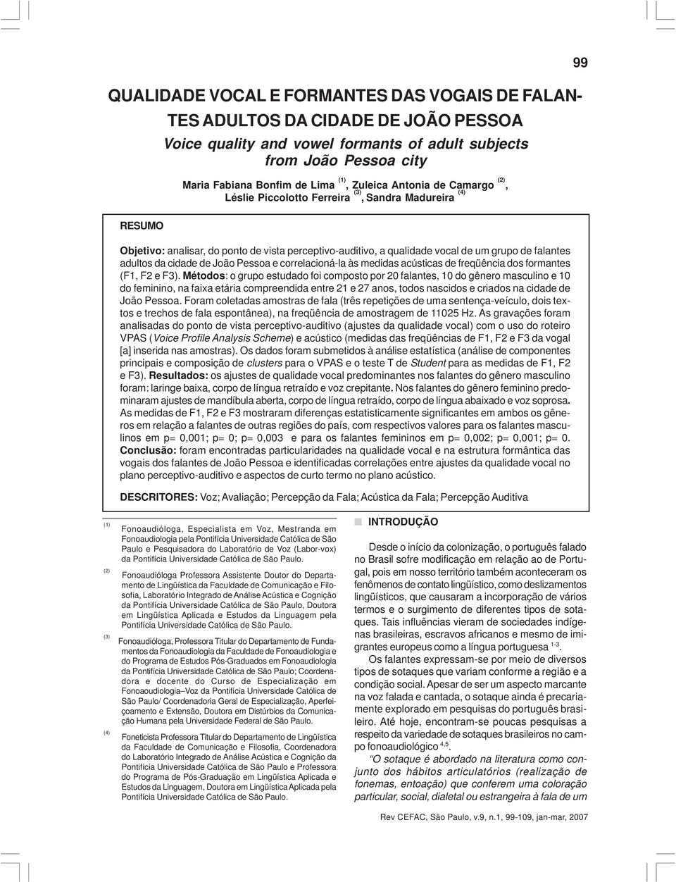 adultos da cidade de João Pessoa e correlacioná-la às medidas acústicas de freqüência dos formantes (F1, F2 e F3).