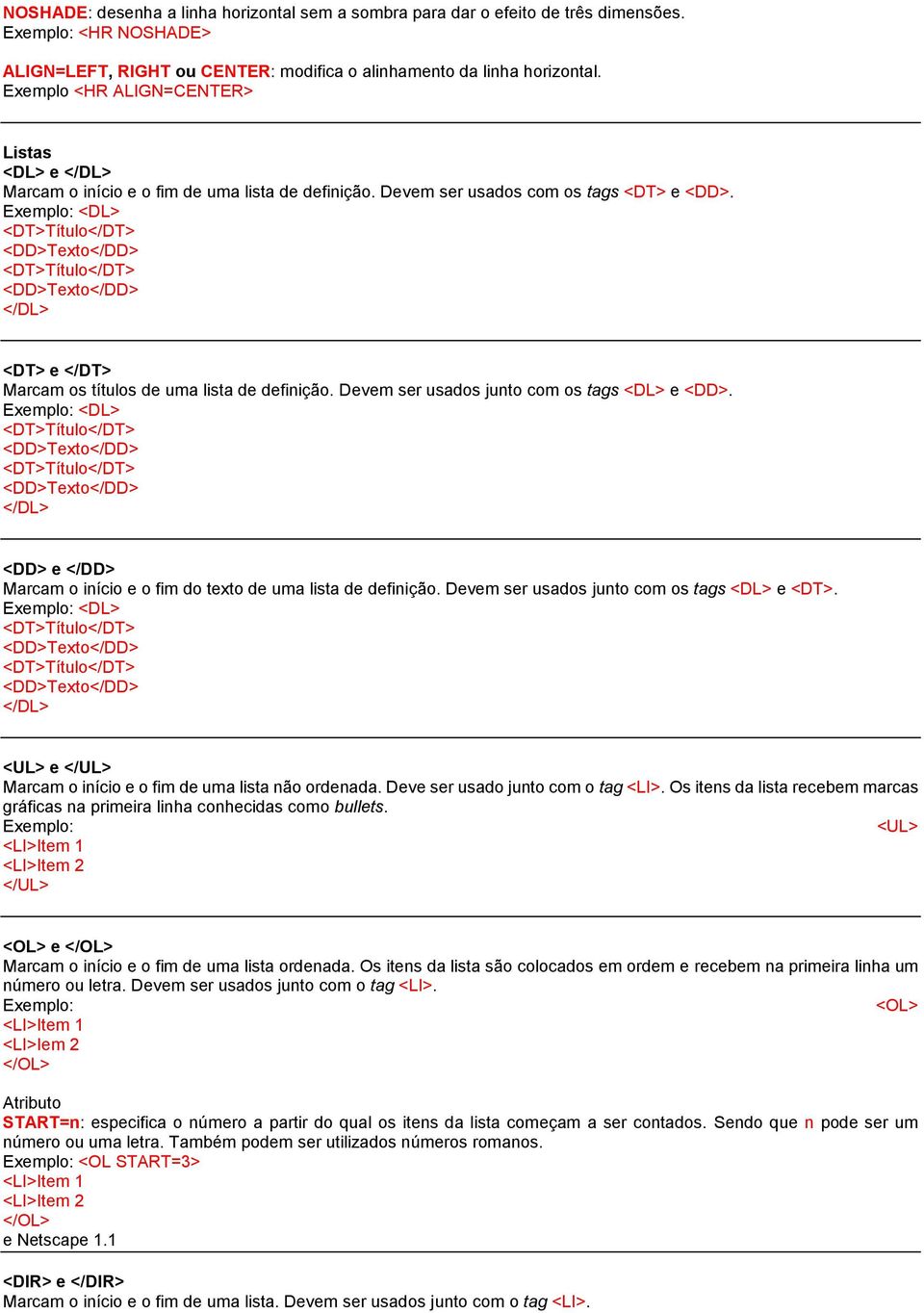 Exemplo: <DL> </DL> <DT> e </DT> Marcam os títulos de uma lista de definição. Devem ser usados junto com os tags <DL> e <DD>.