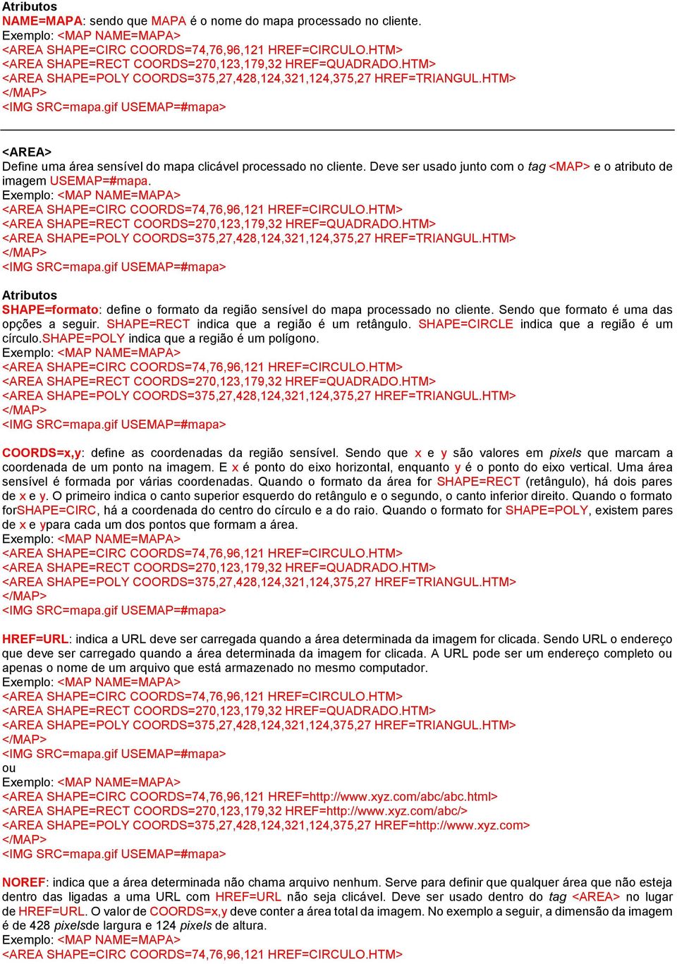 SHAPE=RECT indica que a região é um retângulo. SHAPE=CIRCLE indica que a região é um círculo.shape=poly indica que a região é um polígono. COORDS=x,y: define as coordenadas da região sensível.