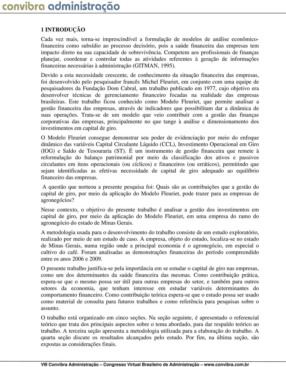 Competem aos profissionais de finanças planejar, coordenar e controlar todas as atividades referentes à geração de informações financeiras necessárias à administração (GITMAN, 1995).