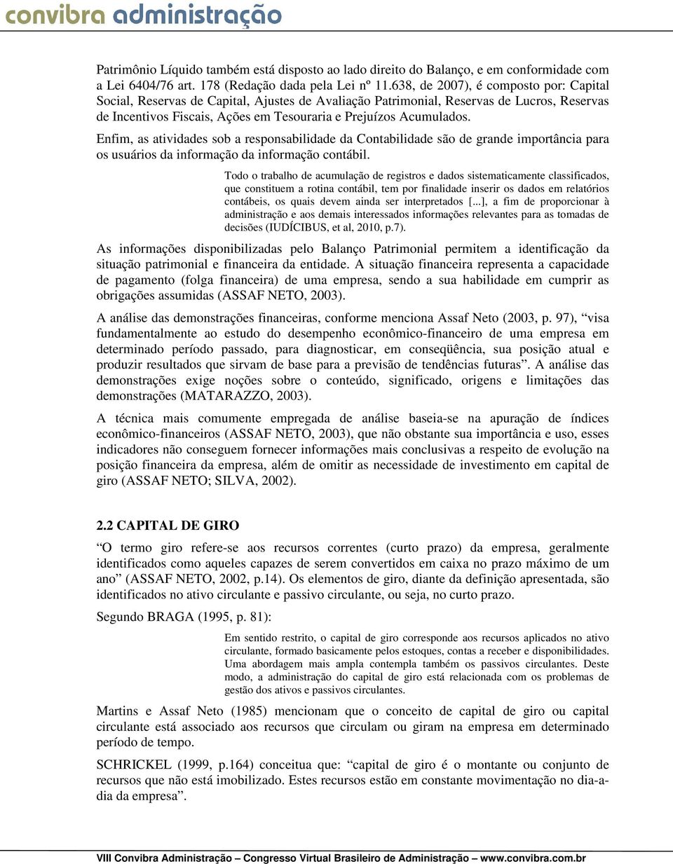 Enfim, as atividades sob a responsabilidade da Contabilidade são de grande importância para os usuários da informação da informação contábil.