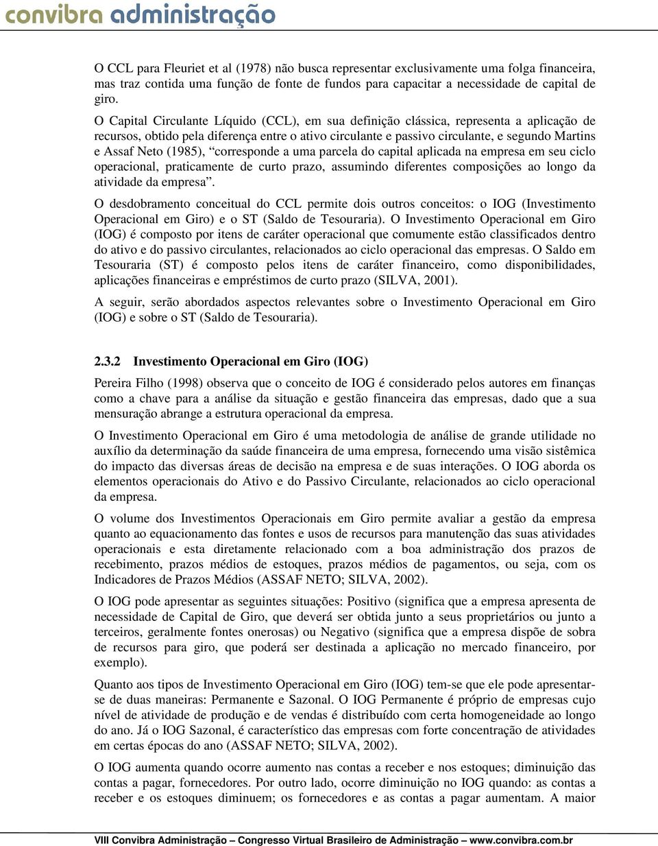 (1985), corresponde a uma parcela do capital aplicada na empresa em seu ciclo operacional, praticamente de curto prazo, assumindo diferentes composições ao longo da atividade da empresa.