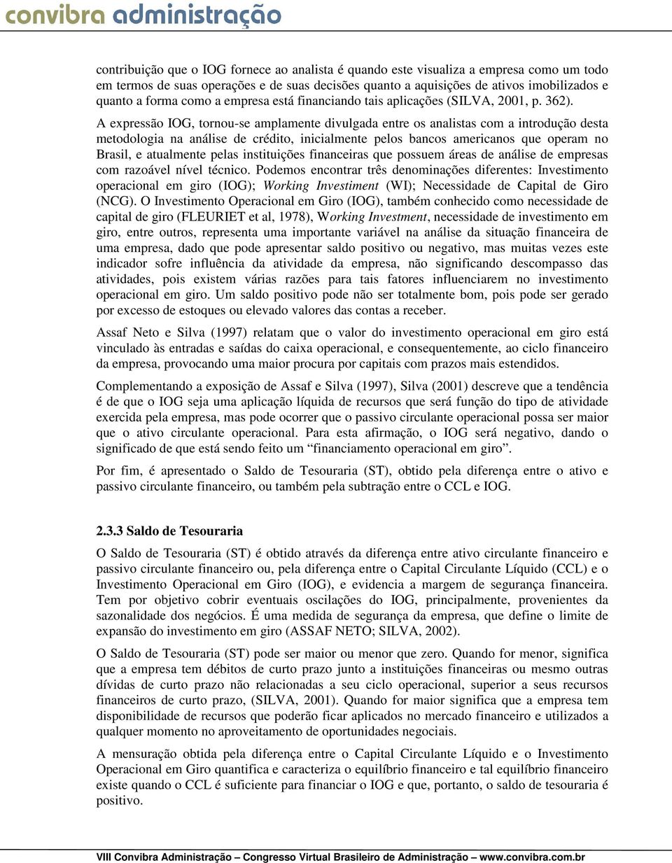 A expressão IOG, tornou-se amplamente divulgada entre os analistas com a introdução desta metodologia na análise de crédito, inicialmente pelos bancos americanos que operam no Brasil, e atualmente