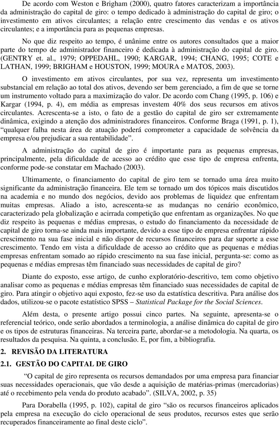 No que diz respeito ao tempo, é unânime entre os autores consultados que a maior parte do tempo de administrador financeiro é dedicada à administração do capital de giro. (GENTRY et. al.