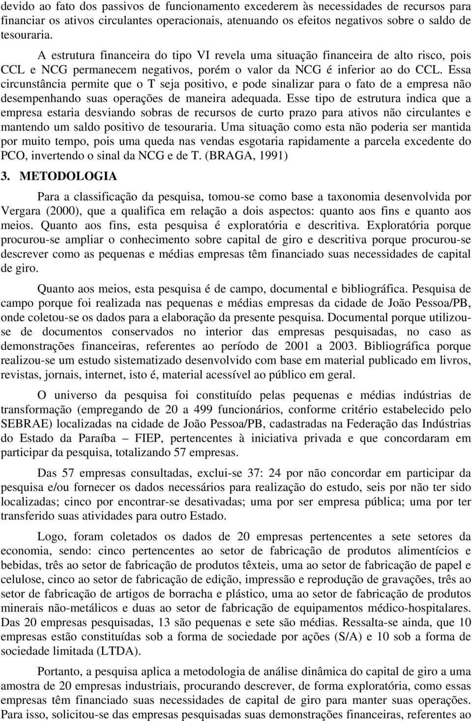 Essa circunstância permite que o T seja positivo, e pode sinalizar para o fato de a empresa não desempenhando suas operações de maneira adequada.