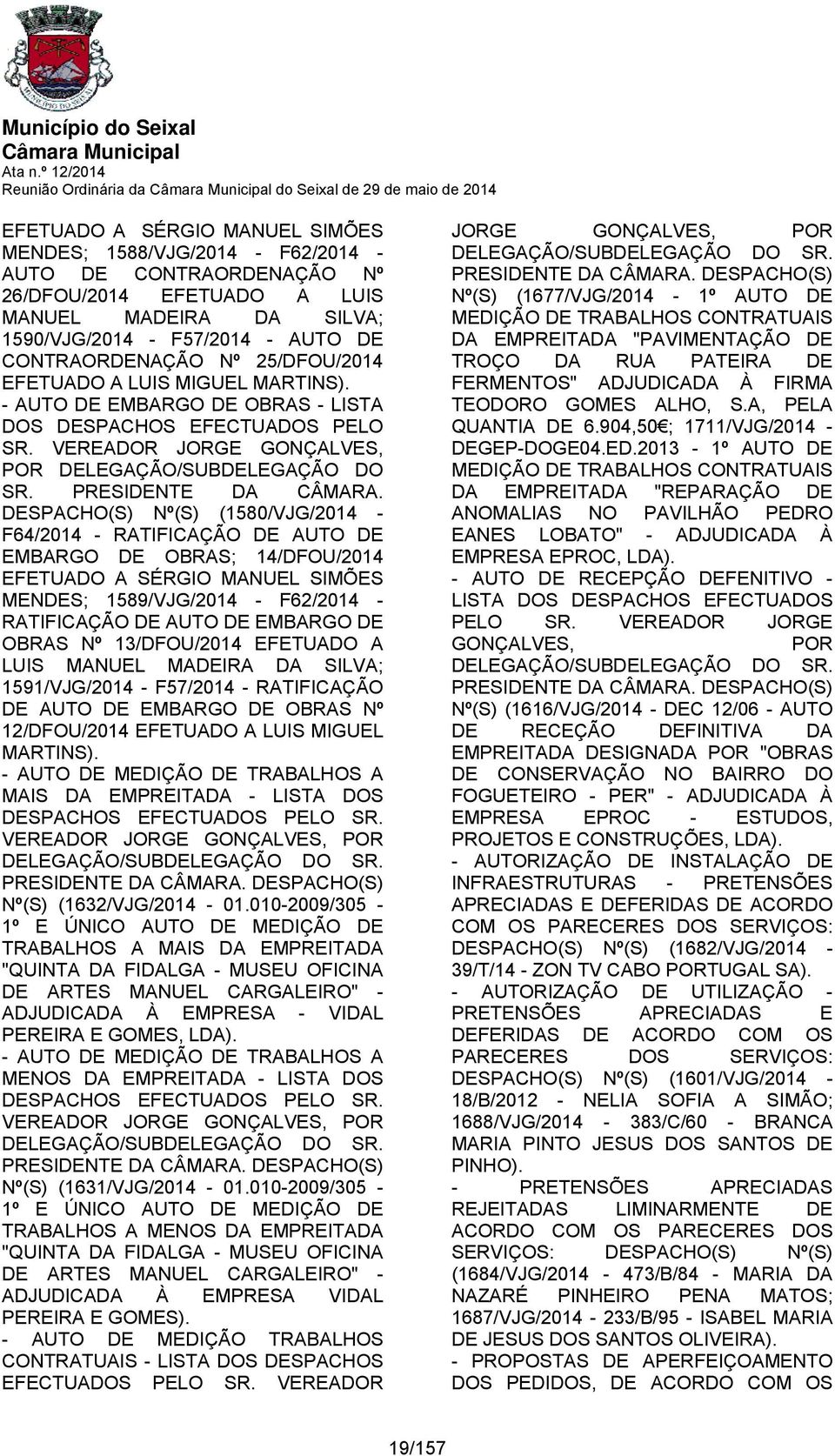 DESPACHO(S) Nº(S) (1580/VJG/2014 - F64/2014 - RATIFICAÇÃO DE AUTO DE EMBARGO DE OBRAS; 14/DFOU/2014 EFETUADO A SÉRGIO MANUEL SIMÕES MENDES; 1589/VJG/2014 - F62/2014 - RATIFICAÇÃO DE AUTO DE EMBARGO