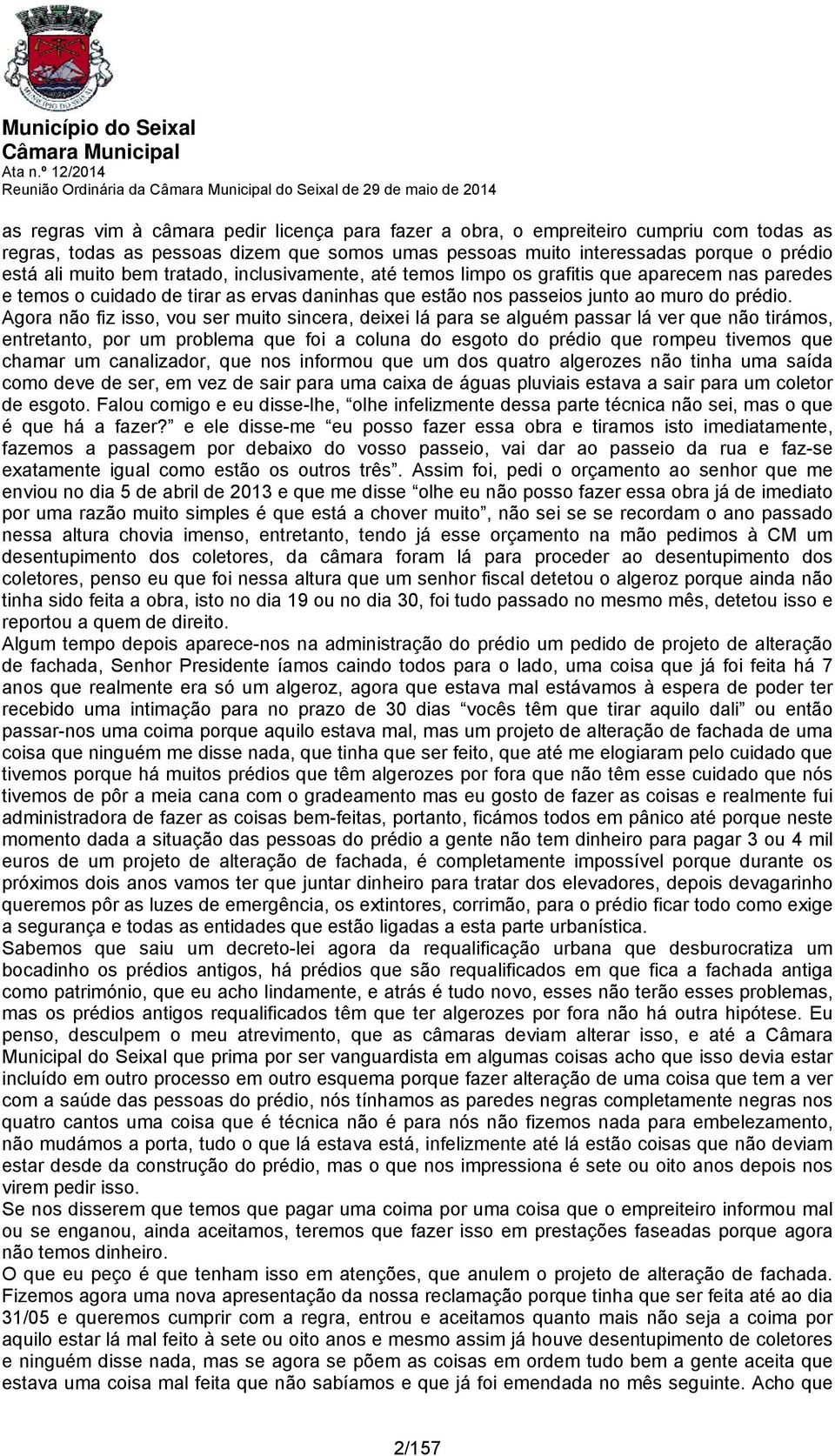 Agora não fiz isso, vou ser muito sincera, deixei lá para se alguém passar lá ver que não tirámos, entretanto, por um problema que foi a coluna do esgoto do prédio que rompeu tivemos que chamar um