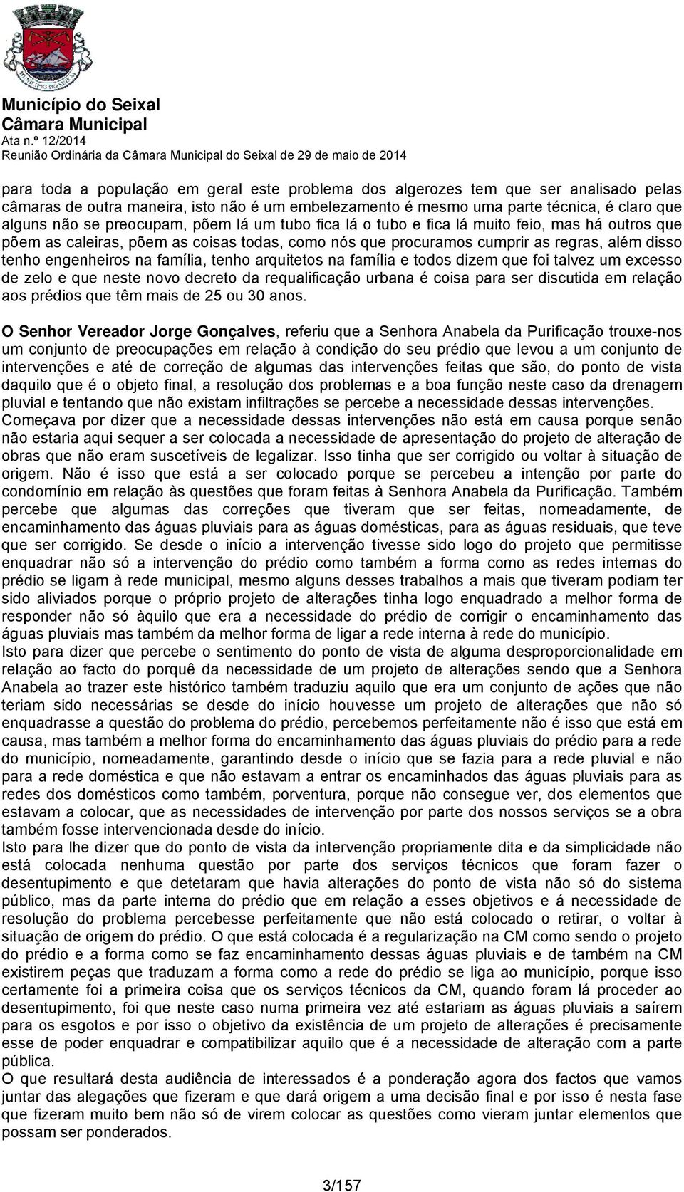 família, tenho arquitetos na família e todos dizem que foi talvez um excesso de zelo e que neste novo decreto da requalificação urbana é coisa para ser discutida em relação aos prédios que têm mais