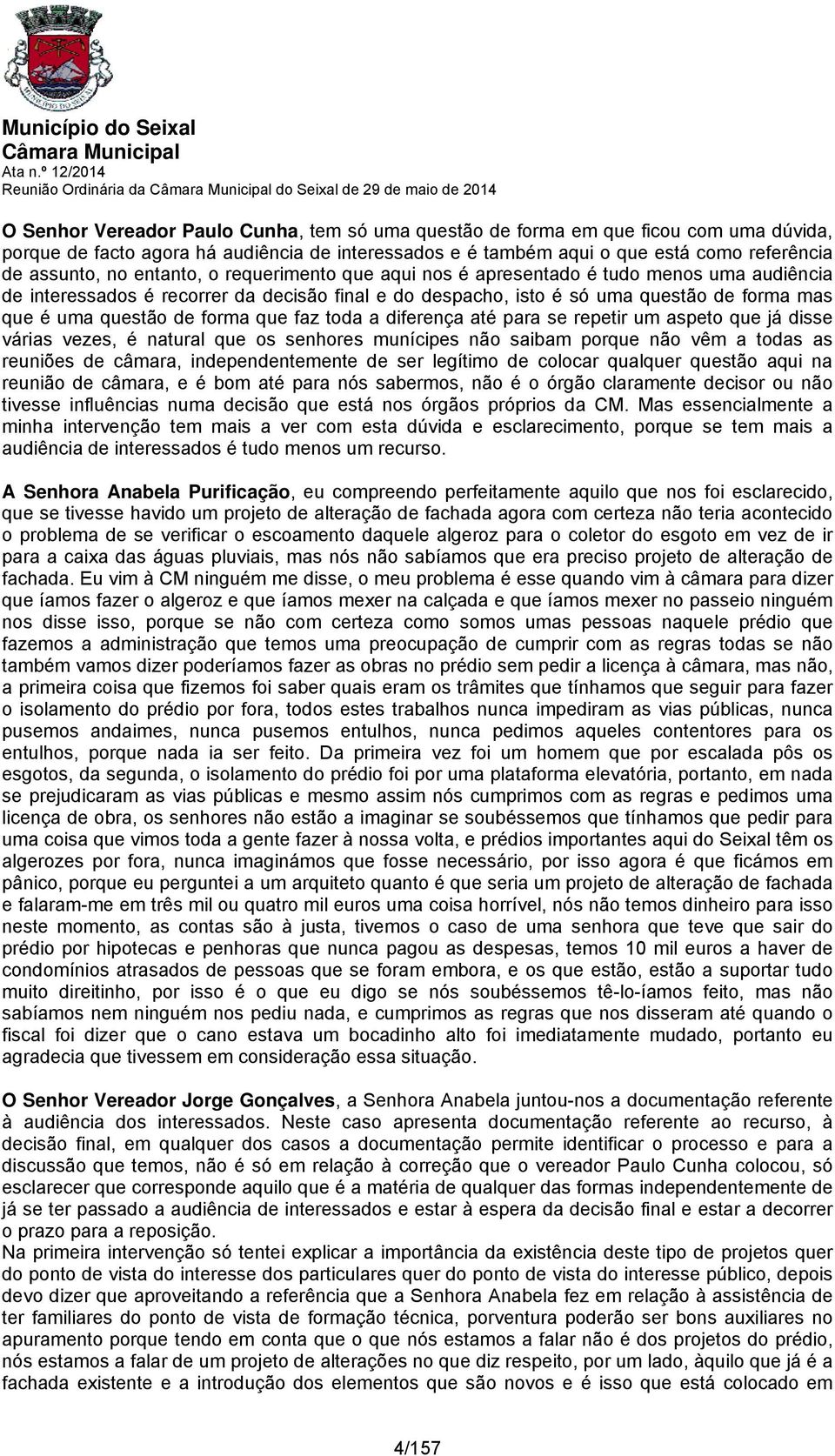 que faz toda a diferença até para se repetir um aspeto que já disse várias vezes, é natural que os senhores munícipes não saibam porque não vêm a todas as reuniões de câmara, independentemente de ser