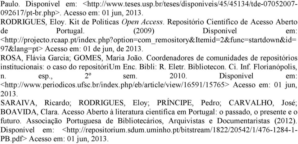 option=com_remository&itemid=2&func=startdown&id= 97&lang=pt> Acesso em: 01 de jun, de 2013. ROSA, Flávia Garcia; GOMES, Maria João.