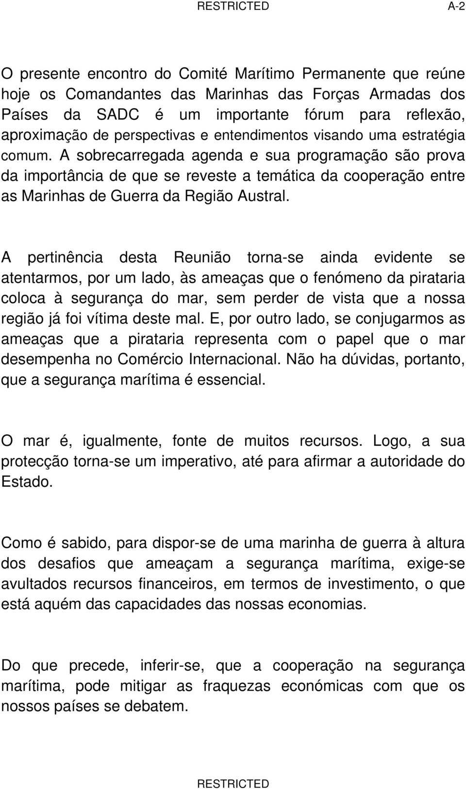 A sobrecarregada agenda e sua programação são prova da importância de que se reveste a temática da cooperação entre as Marinhas de Guerra da Região Austral.