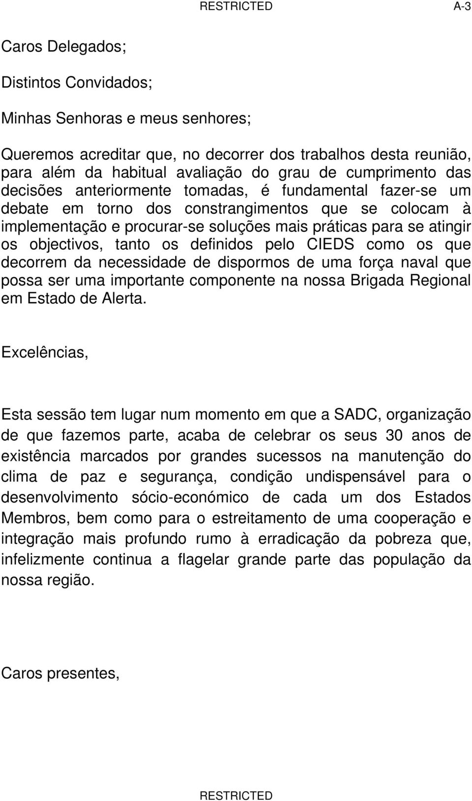 os definidos pelo CIEDS como os que decorrem da necessidade de dispormos de uma força naval que possa ser uma importante componente na nossa Brigada Regional em Estado de Alerta.