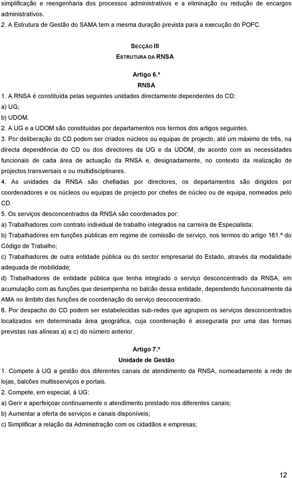 A UG e a UDOM são constituídas por departamentos nos termos dos artigos seguintes. 3.