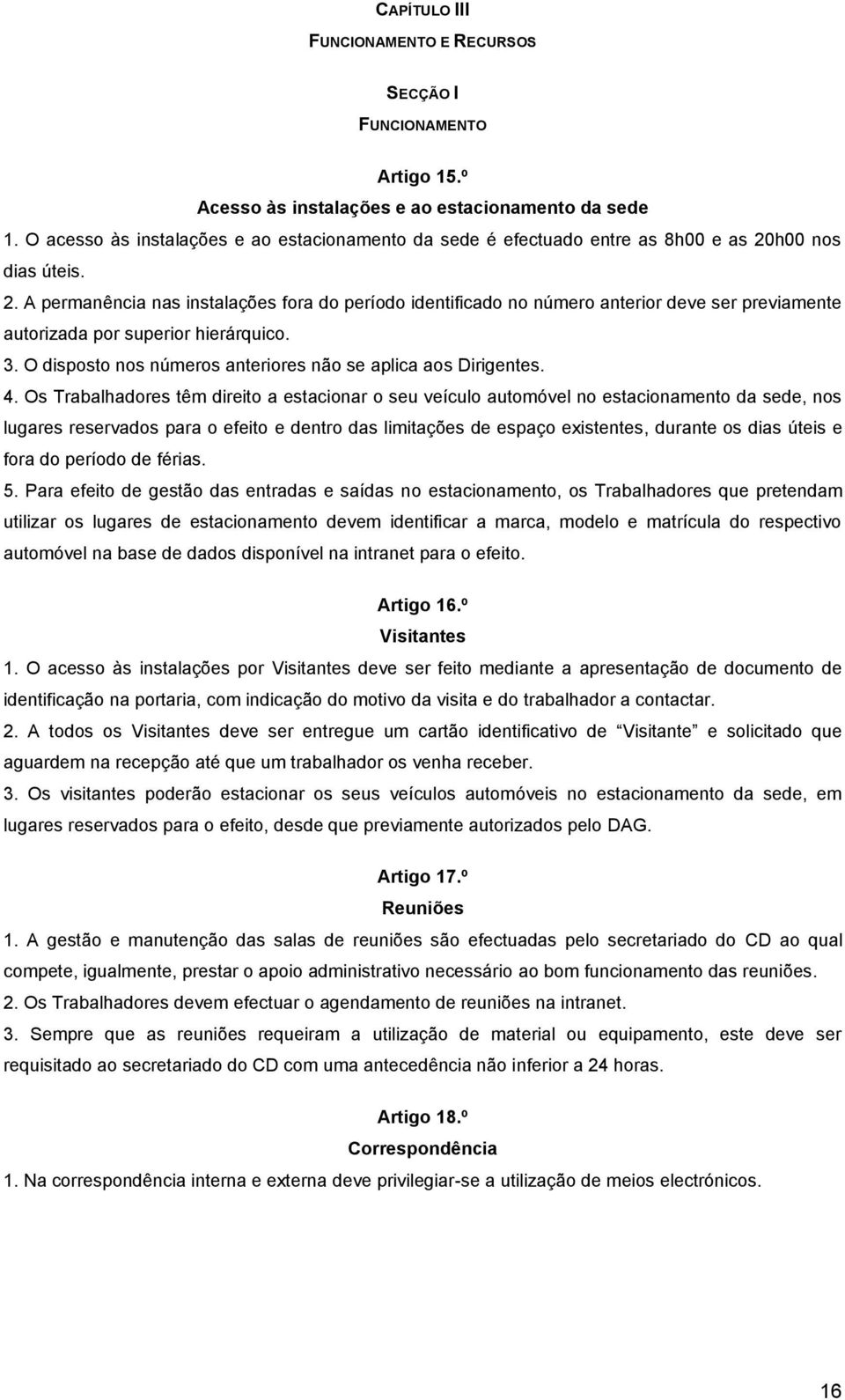 h00 nos dias úteis. 2. A permanência nas instalações fora do período identificado no número anterior deve ser previamente autorizada por superior hierárquico. 3.