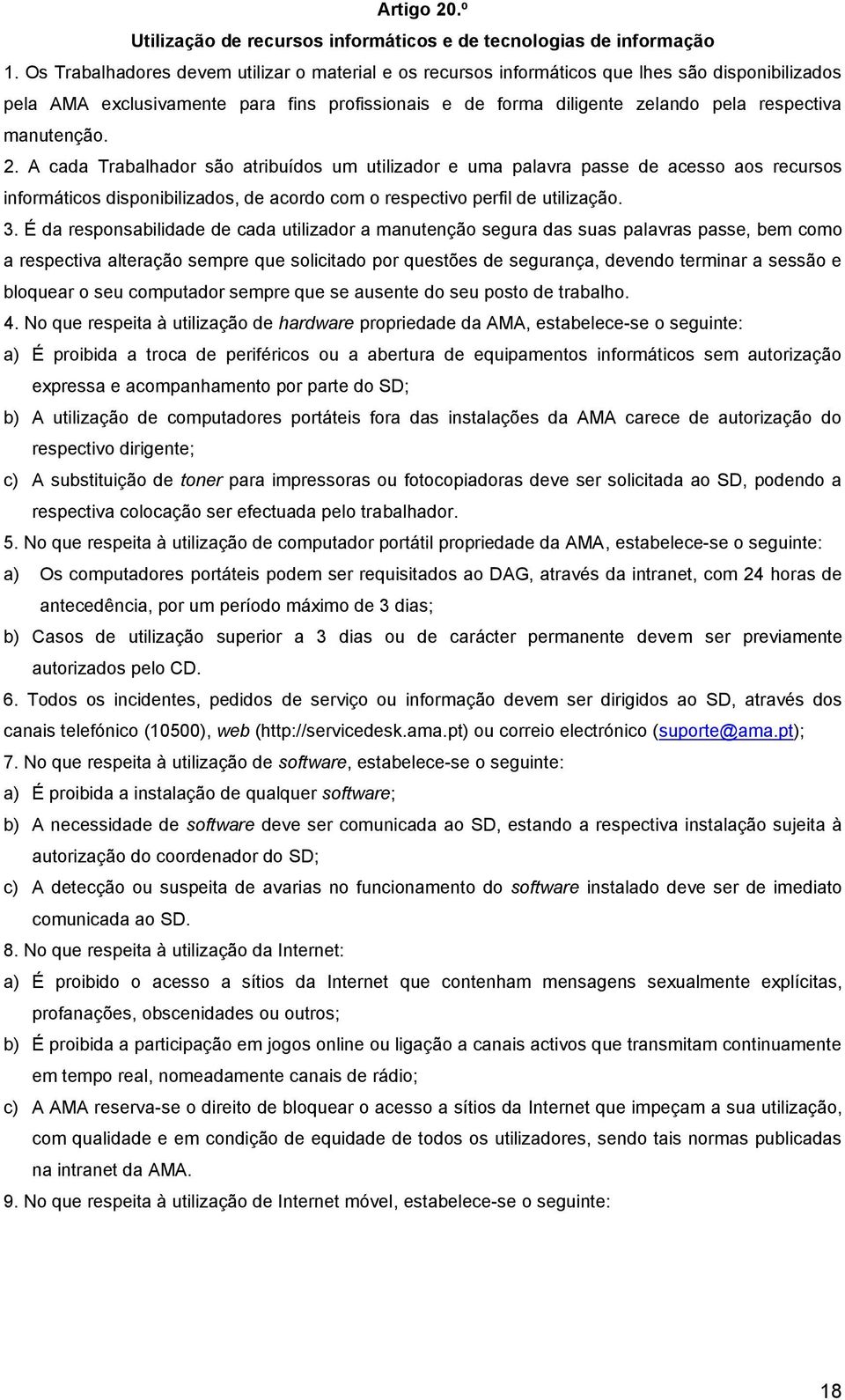 manutenção. 2. A cada Trabalhador são atribuídos um utilizador e uma palavra passe de acesso aos recursos informáticos disponibilizados, de acordo com o respectivo perfil de utilização. 3.