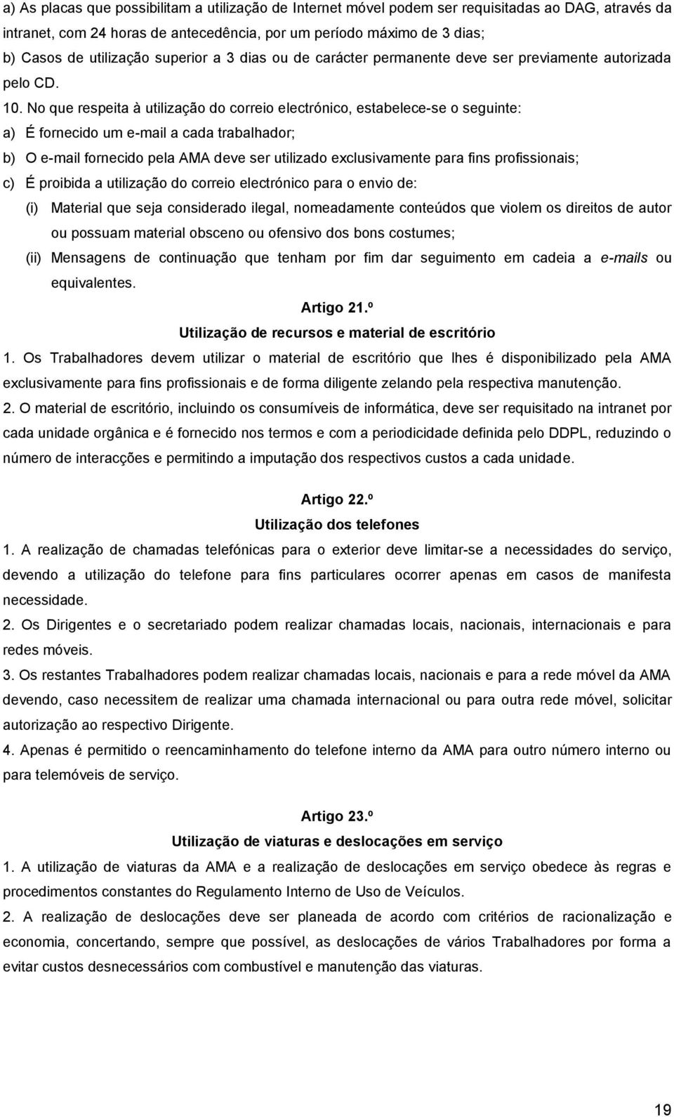 No que respeita à utilização do correio electrónico, estabelece-se o seguinte: a) É fornecido um e-mail a cada trabalhador; b) O e-mail fornecido pela AMA deve ser utilizado exclusivamente para fins